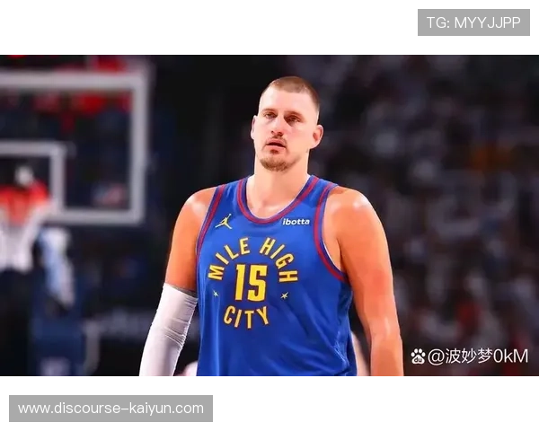 丹佛掘金新赛季冲冠之路与约基奇王者风范解析东西部格局下的崛起密码
